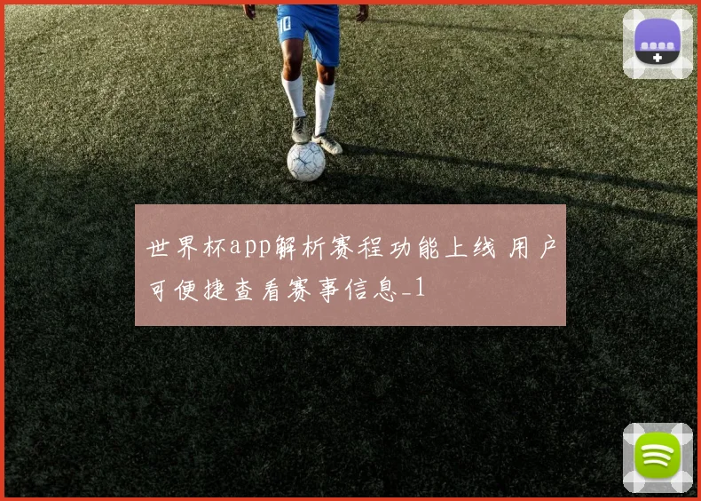 世界杯app解析赛程功能上线 用户可便捷查看赛事信息_1
